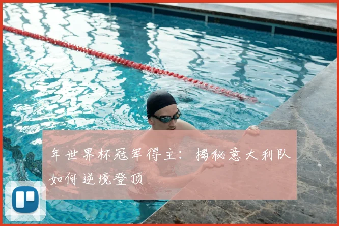 年世界杯冠军得主：揭秘意大利队如何逆境登顶