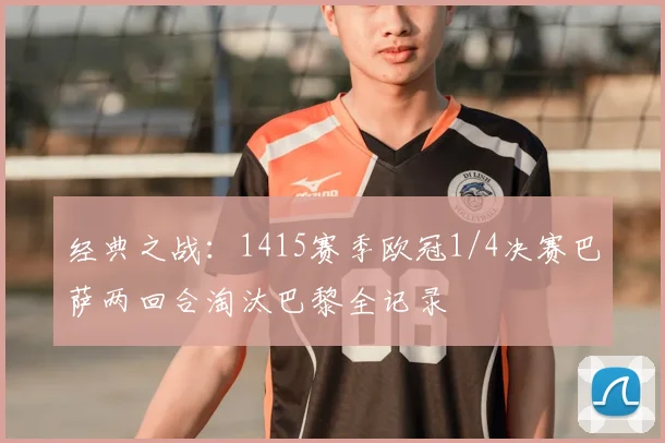 经典之战：1415赛季欧冠1/4决赛巴萨两回合淘汰巴黎全记录